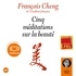 François Cheng - Cinq méditations sur la beauté.
