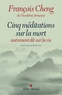 François Cheng - Cinq méditations sur la mort autrement dit sur la vie.