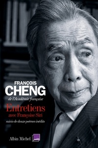 François Cheng - Entretiens - avec Françoise Siri suivis de douze poèmes inédits.