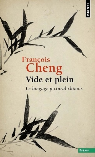 François Cheng - Vide Et Plein. Le Langage Pictural Chinois.