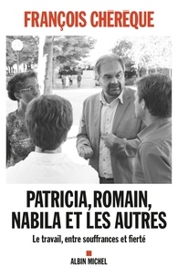 François Chérèque et François Chérèque - Patricia, Romain, Nabila et les autres - Le travail, entre souffrances et fierté.