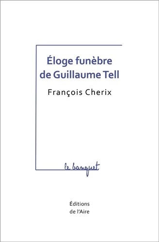 François Cherix - Eloge funèbre de Guillaume Tell.