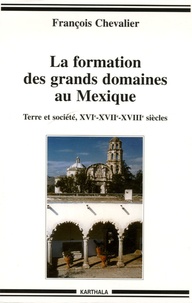 François Chevalier - La formation des grands domaines au Mexique - Terre et société, XVIe-XVIIe-XVIIIe siècles.