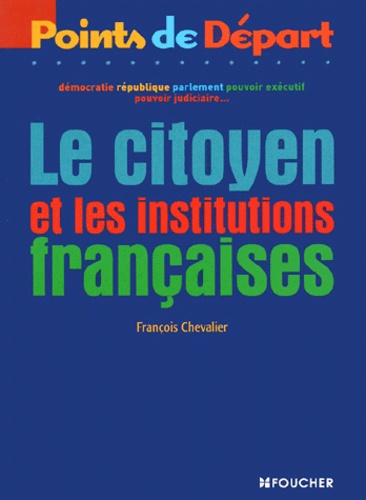 François Chevalier - Le Citoyen Et Les Institutions Francaises.
