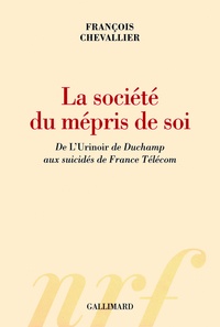 François Chevallier - La société du mépris de soi - De L'Urinoir de Duchamp aux suicidés de France Télécom.