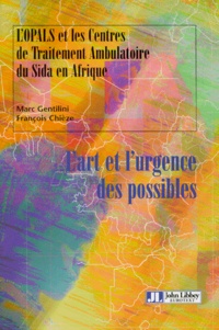 François Chieze et Marc Gentilini - L'Art Et L'Urgence Des Possibles. L'Opals Et Les Centres De Traitement Ambulatoire Du Sida En Afrique.