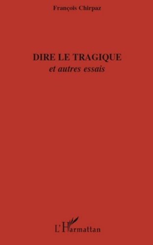 François Chirpaz - Dire le tragique - Et autres essais.