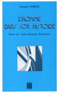 François Chirpaz - L'Homme dans son histoire - Essai sur Jean-Jacques Rousseau.