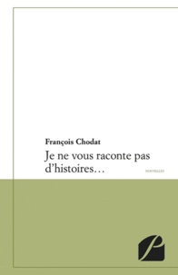 François Chodat - Je ne vous raconte pas d'histoires.