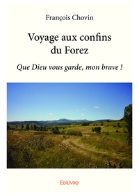 François Chovin - Voyage aux confins du forez - Que Dieu vous garde, mon brave !.