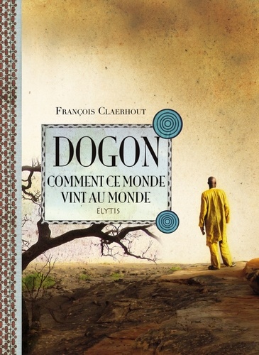 François Claerhout - Dogon, comment ce monde vint au monde - Cosmogonie des Dogons du Mali.