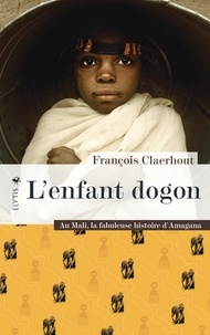 François Claerhout - L'enfant dogon - Au Mali, la fabuleuse histoire d'Amagana.