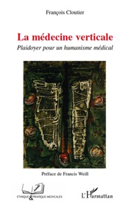 Francis Weill et François Cloutier - La médecine verticale - Plaidoyer pour un humanisme médical.