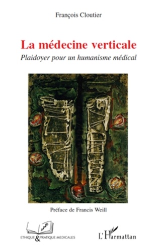 Francis Weill et François Cloutier - La médecine verticale - Plaidoyer pour un humanisme médical.