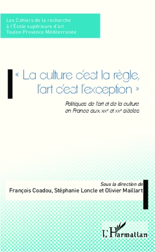 François Coadou - La culture c'est la règle l'art c'est l'exception - Politiques de l'art et de la culture en France aux XIXe et XXe siècles.