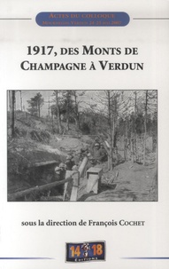 François Cochet - 1917, des monts de Champagne à Verdun - Actes du colloque tenu à Mourmelon le 24 mai et à Verdun le 25 mai 2007.