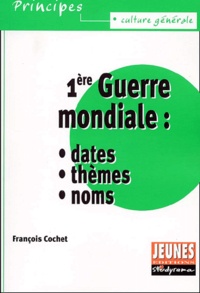 François Cochet - 1ere Guerre Mondiale : Dates, Themes, Noms.