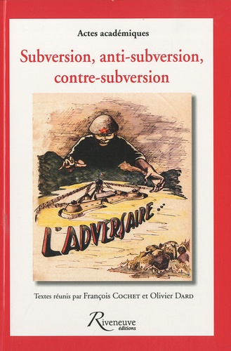 François Cochet et Olivier Dard - Subversion, anti-subversion et contre-subversion.