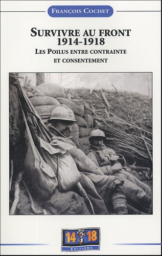 François Cochet - Survivre au front 1914-1918 - Les poilus entre contrainte et consentement.
