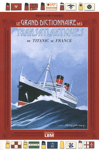 François Codet - Grand Dictionnaire des Transatlantiques - Du Titanic au France.