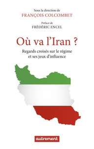 François Colcombet - Où va l'Iran ? - Regards croisés sur le régime et ses jeux dinfluence.
