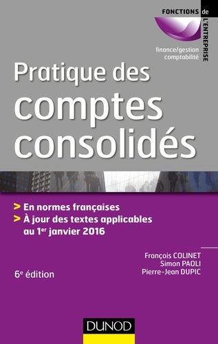 Pratique des comptes consolidés - 6e éd.. En normes françaises, à jour des textes applicables au 1er janvier 2016