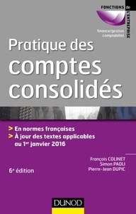 François Colinet et Simon Paoli - Pratique des comptes consolidés - 6e éd. - En normes françaises, à jour des textes applicables au 1er janvier 2016.