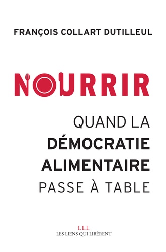 François Collart Dutilleul - Nourrir - Quand la démocratie alimentaire passe à table.