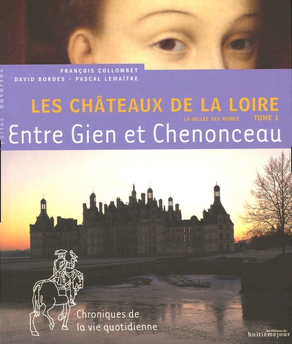 François Collombet - Les Châteaux de la Loire - Tome 1, Entre Gien et Chenonceau.