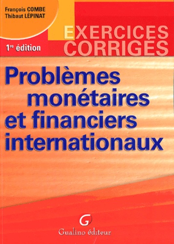 François Combe - Problèmes monétaires et financiers internationaux - Exercices corrigés.