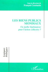 Les biens publics mondiaux. Un mythe légitimateur pour l'action collective ?