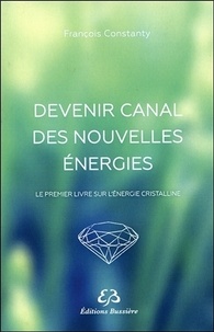 François Constanty - Devenir canal des nouvelles énergie - Le premier livre sur l'énergie cristalline.