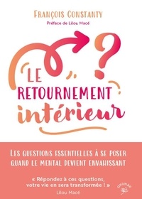 François Constanty - Le retournement intérieur - Les questions essentielles à se poser quand le mental devient envahissant.