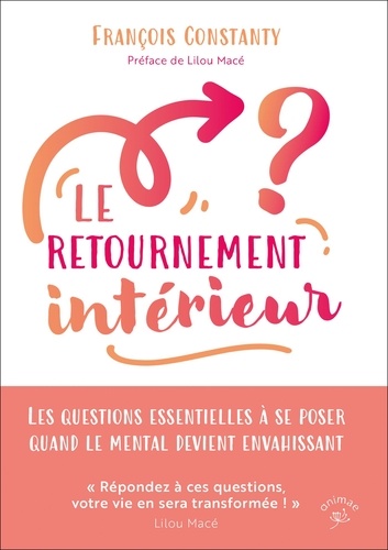François Constanty - Le retournement intérieur - Les questions essentielles à se poser quand le mental devient envahissant.