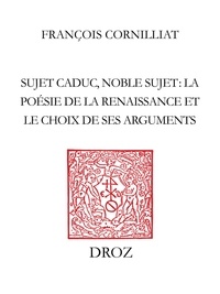 François Cornilliat - Sujet caduc, noble sujet - La poésie de la Renaissance et le choix de ses "arguments".