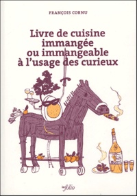 François Cornu - Livre de cuisine inmangée ou immangeable à l'usage des curieux.