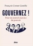 François Cornut-Gentille - Gouvernez ! - Pour un nouvel exercice du pouvoir.