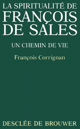 François Corrignan - La Spiritualite De Francois De Sales. Un Chemin De Vie.