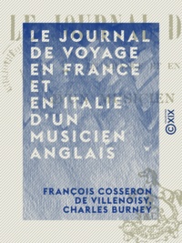 François Cosseron de Villenoisy et Charles Burney - Le Journal de voyage en France et en Italie d'un musicien anglais.