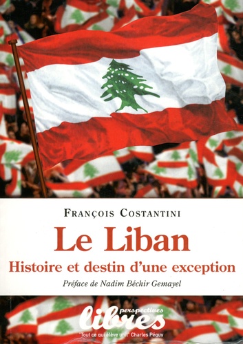 Le Liban. Histoire et destin d'une exception