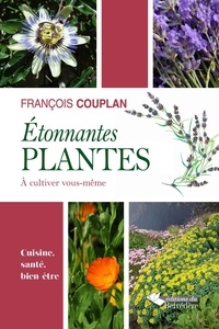 François Couplan et Aymeric Lazarin - Etonnantes plantes à cultiver vous-même - Cuisine, santé, bien-être.