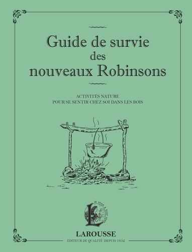 Guide de survie des nouveaux Robinsons. Activités nature pour se sentir chez soi dans les bois