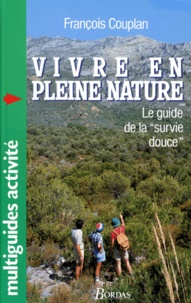 François Couplan - Vivre En Pleine Nature. Le Guide De La "Survie Douce".