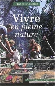 François Couplan - Vivre En Pleine Nature. Le Guide De La Survie Douce.