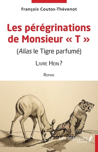 Les pérégrinations de Monsieur T (alias le Tigre parfumé). Livre Hein ?