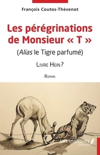 François Coutos-Thévenot - Les pérégrinations de Monsieur T (alias le Tigre parfumé) - Livre Hein ?.