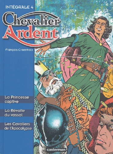 François Craenhals - Chevalier Ardent Intégrale Tome 4 : La Princesse captive ; La Révolte du vassal ; Les Cavaliers de l'Apocalypse.