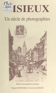 François Crochard et Xavier de La Crouée - Lisieux - Un siècle de photographies.