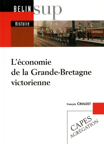 François Crouzet - L'économie de la Grande-Bretagne victorienne.
