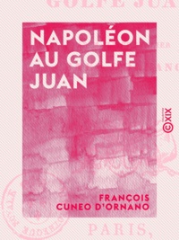François Cuneo d'Ornano - Napoléon au golfe Juan.